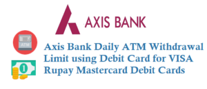 Axis Bank Daily Atm Withdrawal Limit Using Debit Card For Visa Rupay Mastercard Atm Cum Debit Cards