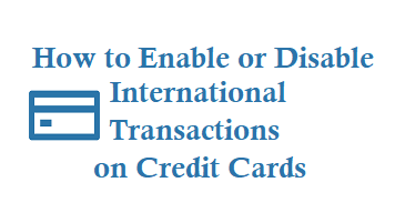 How to Disable or Enable International Transactions on Credit Card